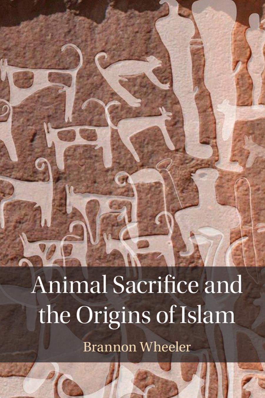 Animal Sacrifice and the Origins of Islam by Brannon Wheeler