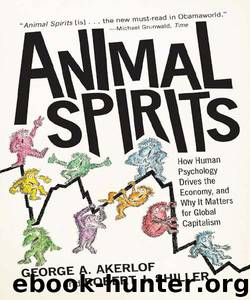 Animal Spirits: How Human Psychology Drives the Economy, and Why It Matters for Global Capitalism by George A. Akerlof & Robert J. Shiller