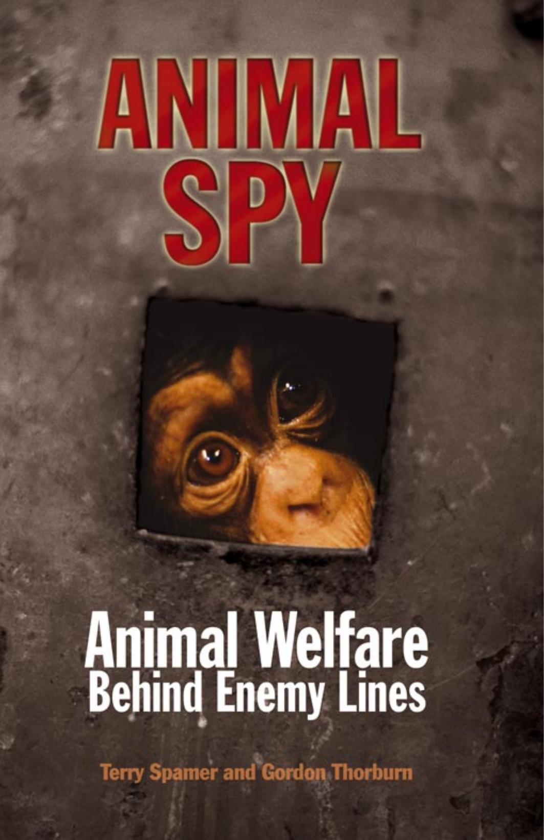 Animal Spy: Animal Welfare Behind Enemy Lines by Terry Spamer Gordon Thorburn