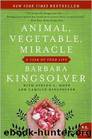 Animal, Vegetable, Miracle: A Year of Food Life by Barbara Kingsolver; Steven L. Hopp; Camille Kingsolver