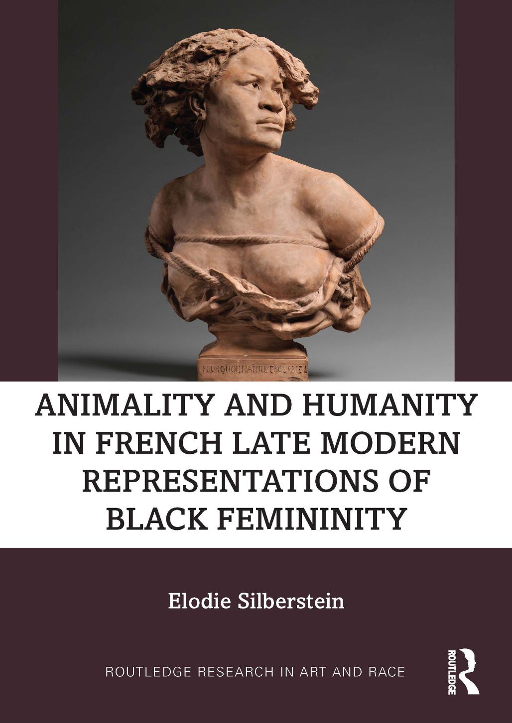 Animality and Humanity in French Late Modern Representations of Black Femininity; First Edition by Elodie Silberstein
