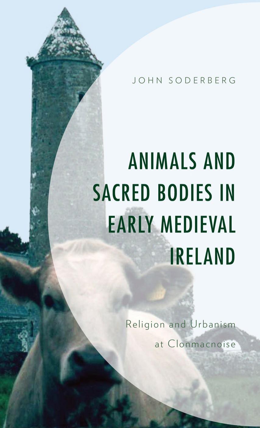 Animals and Sacred Bodies in Early Medieval Ireland: Religion and Urbanism at Clonmacnoise by John Soderberg
