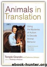 Animals in Translation: Using the Mysteries of Autism to Decode Animal Behavior by Temple Grandin & Catherine Johnson