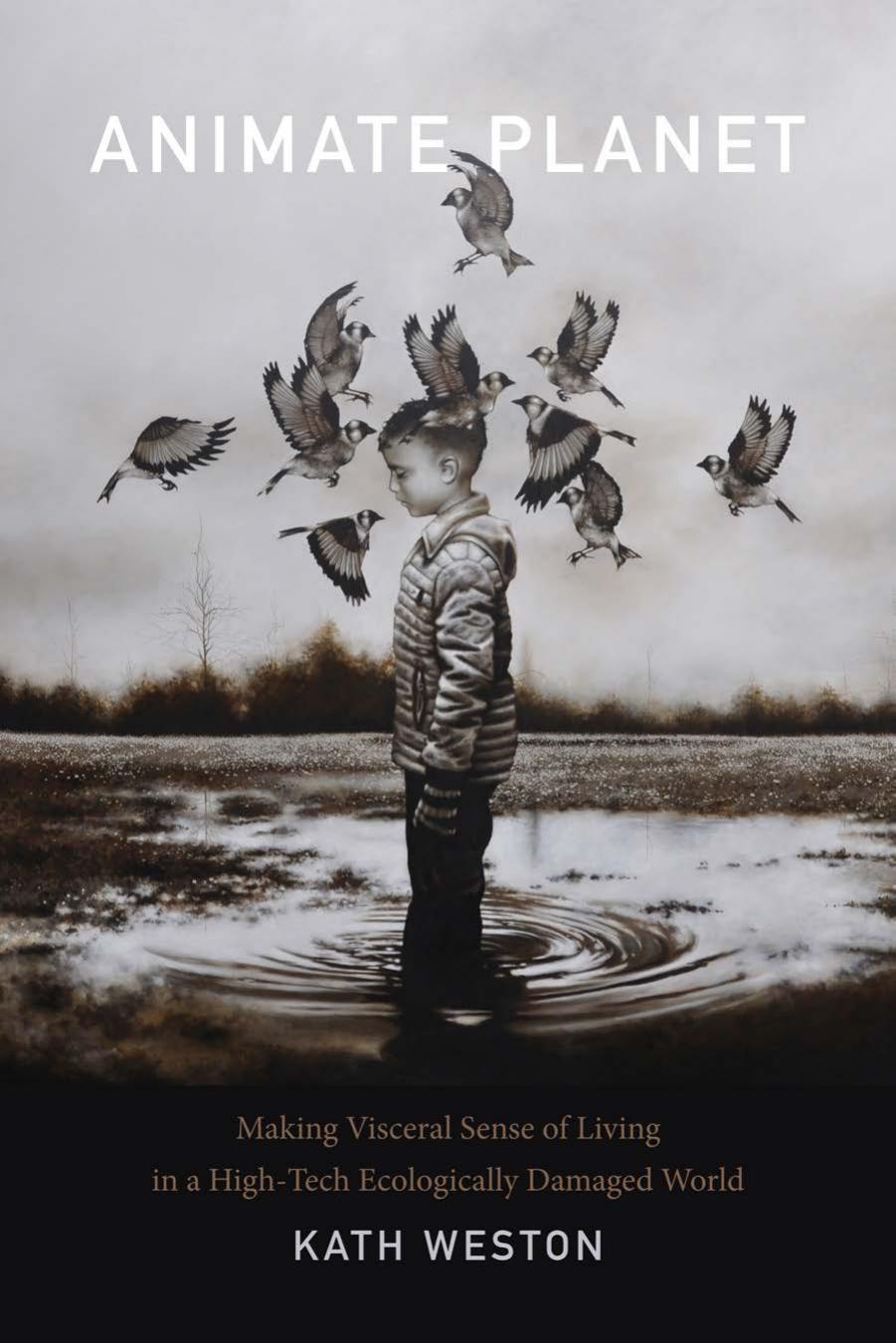 Animate Planet: Making Visceral Sense of Living in a High-Tech Ecologically Damaged World by Kath Weston