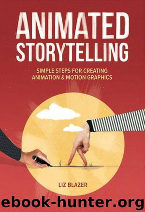 Animated Storytelling: Simple Steps For Creating Animation and Motion Graphics by Blazer Liz