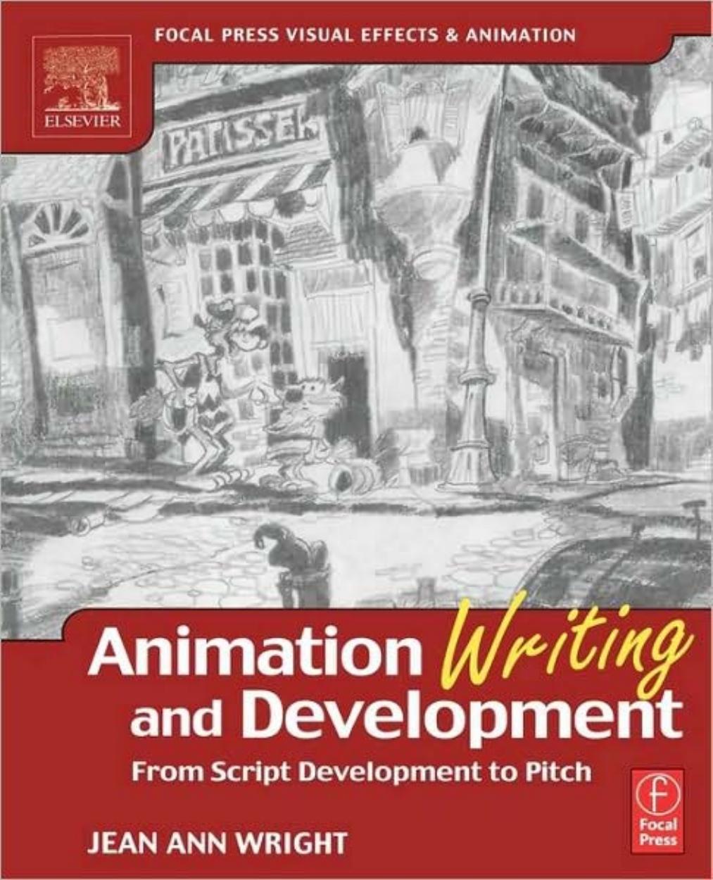 Animation Writing and Development, : From Script Development to Pitch (Focal Press Visual Effects and Animation) by Jean Ann Wright