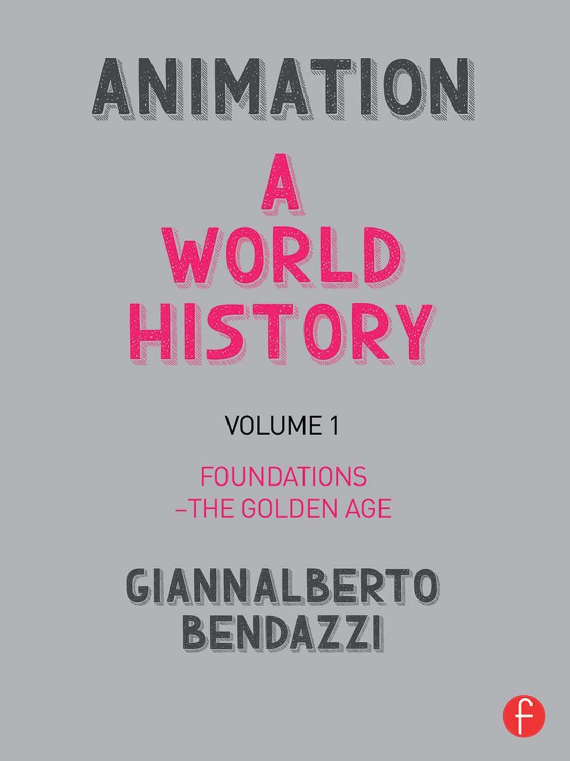 Animation: A World History Volume I Foundations - The Golden Age by Bendazzi Giannalberto;