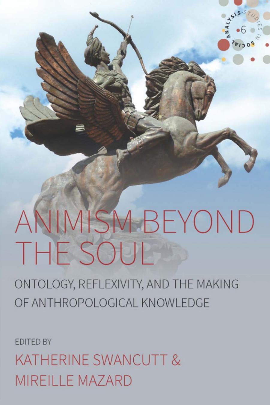 Animism Beyond the Soul: Ontology, Reflexivity, and the Making of Anthropological Knowledge by Katherine Swancutt (Editor) Mireille Mazard (Editor)