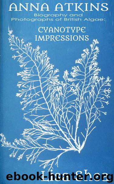 Anna Atkins Biography and Photographs of British Algae: Cyanotype Impressions by Lisa Shea