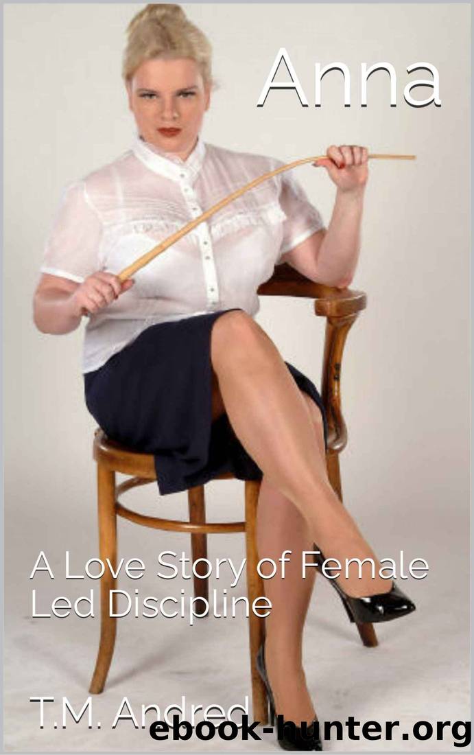 Anna: A Love Story of Female Led Discipline by T.M. Andred