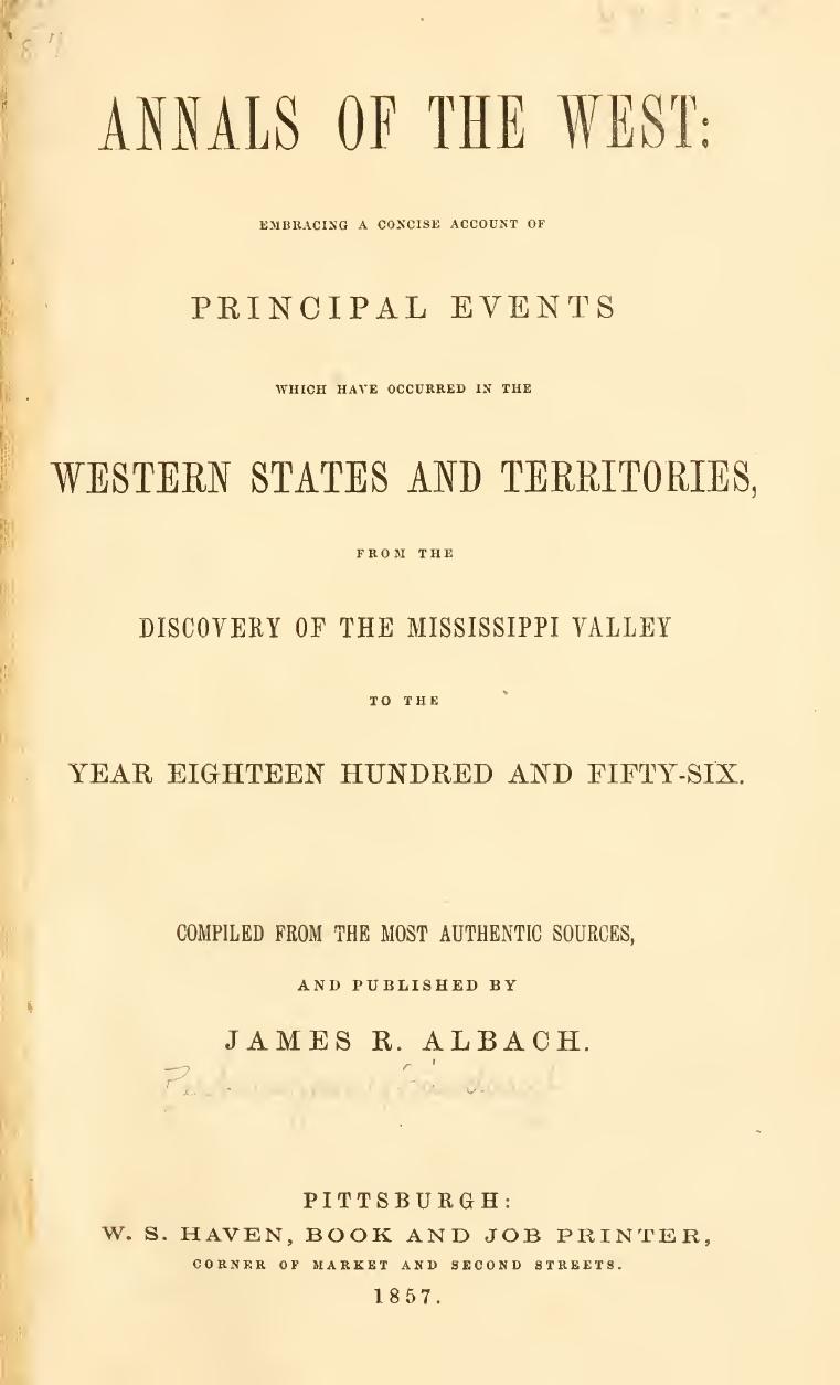 Annals of the west [electronic resource] : embracing a concise account of principal events which have occurred in the western states and territories from the discovery of the Missi by James R. Albach