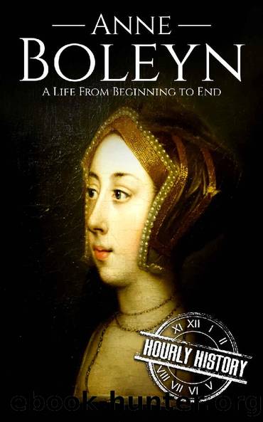 Anne Boleyn: A Life From Beginning to End (Biographies of British Royalty Book 16) by Hourly History