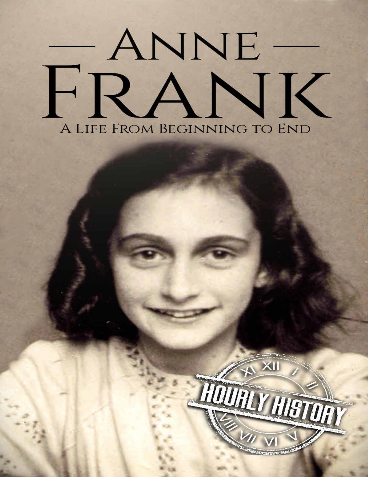 Anne Frank: A Life From Beginning to End (World War 2 Biographies Book 6) by Hourly History