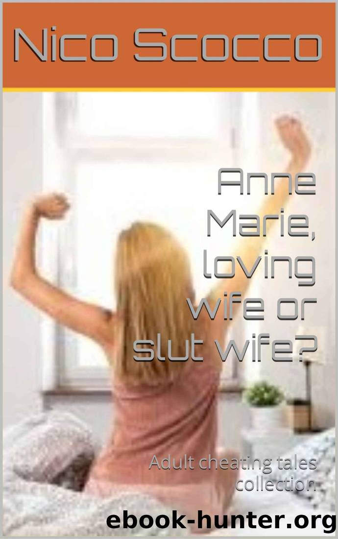 Anne Marie, loving wife or slut wife?: Adult cheating tales collection by Nico Scocco