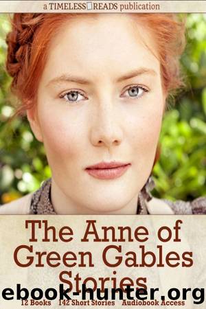 Anne of Green Gables Stories: 12 Books, 142 Short Stories by Lucy Maud Montgomery