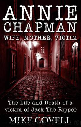 Annie Chapman - Wife, Mother, Victim: The Life & Death of a Victim of Jack The Ripper by Covell Mike