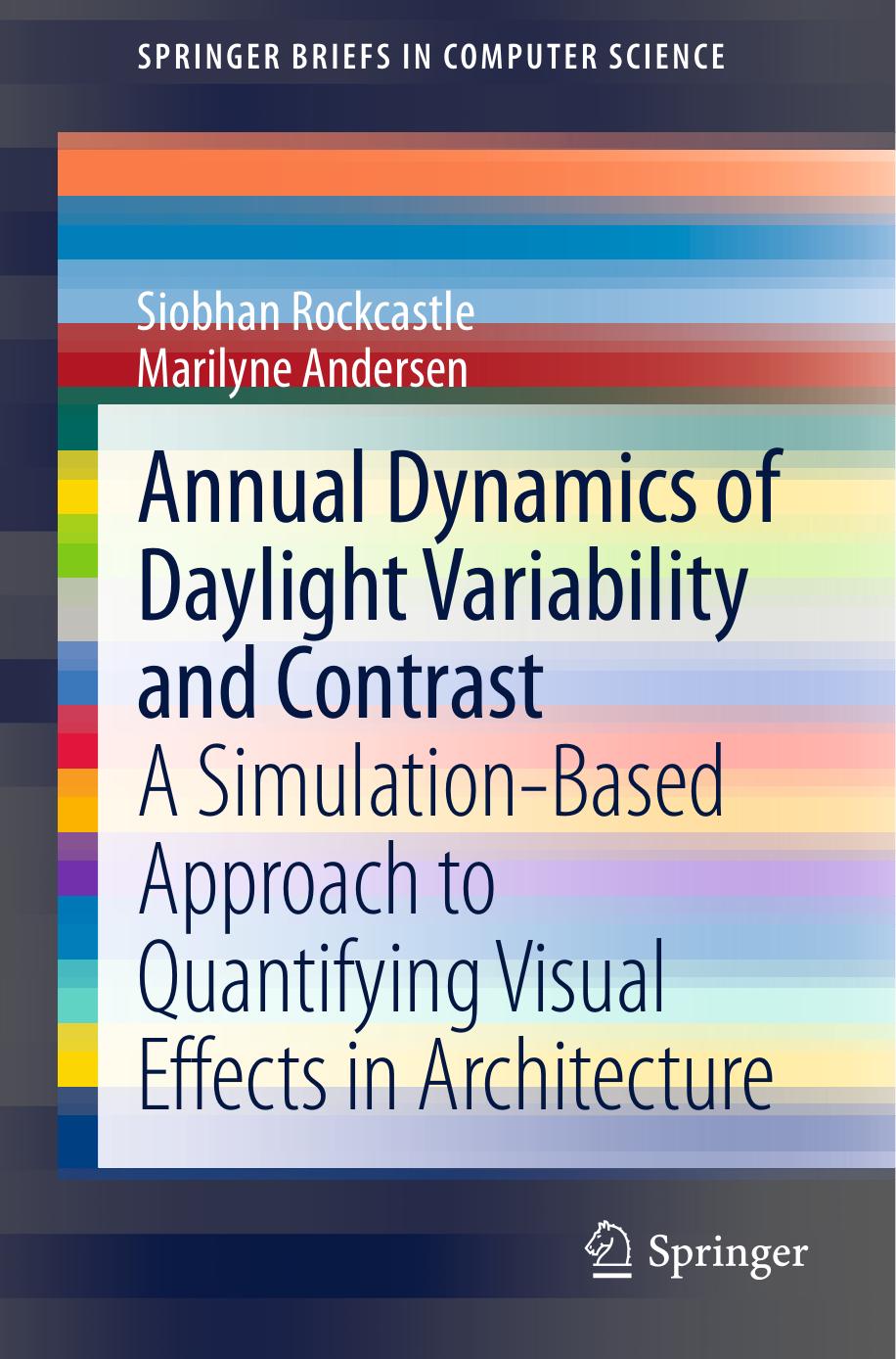 Annual Dynamics of Daylight Variability and Contrast: A Simulation-Based Approach to Quantifying Visual Effects in Architecture by Siobhan Rockcastle Marilyne Andersen (auth.)