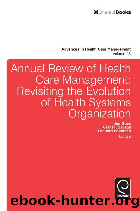Annual Review of Health Care Management : Revisiting the Evolution of Health Systems Organization by Leonard H. Friedman; Jim Goes; Grant T. Savage