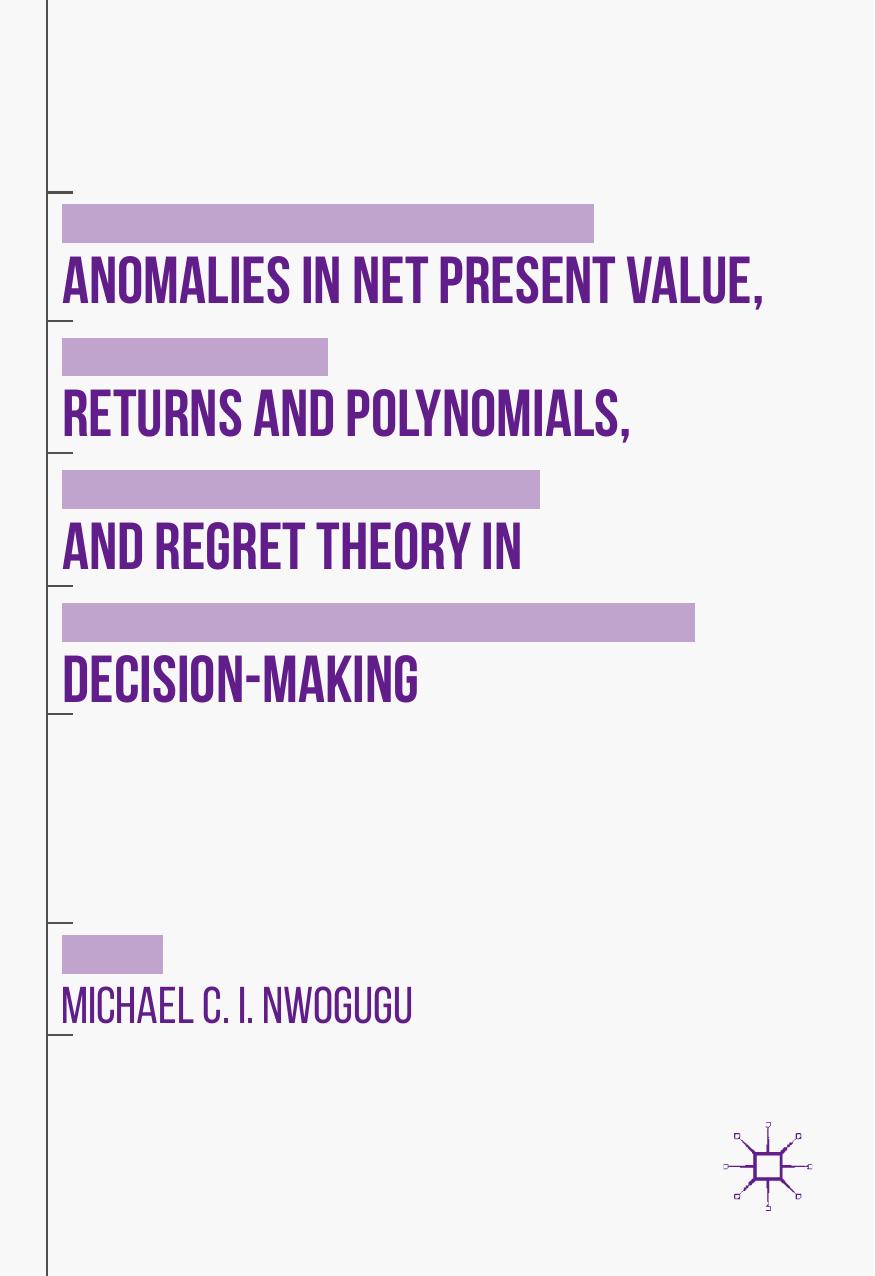 Anomalies in Net Present Value, Returns and Polynomials, and Regret Theory in Decision-Making by Michael C. I. Nwogugu (auth.)