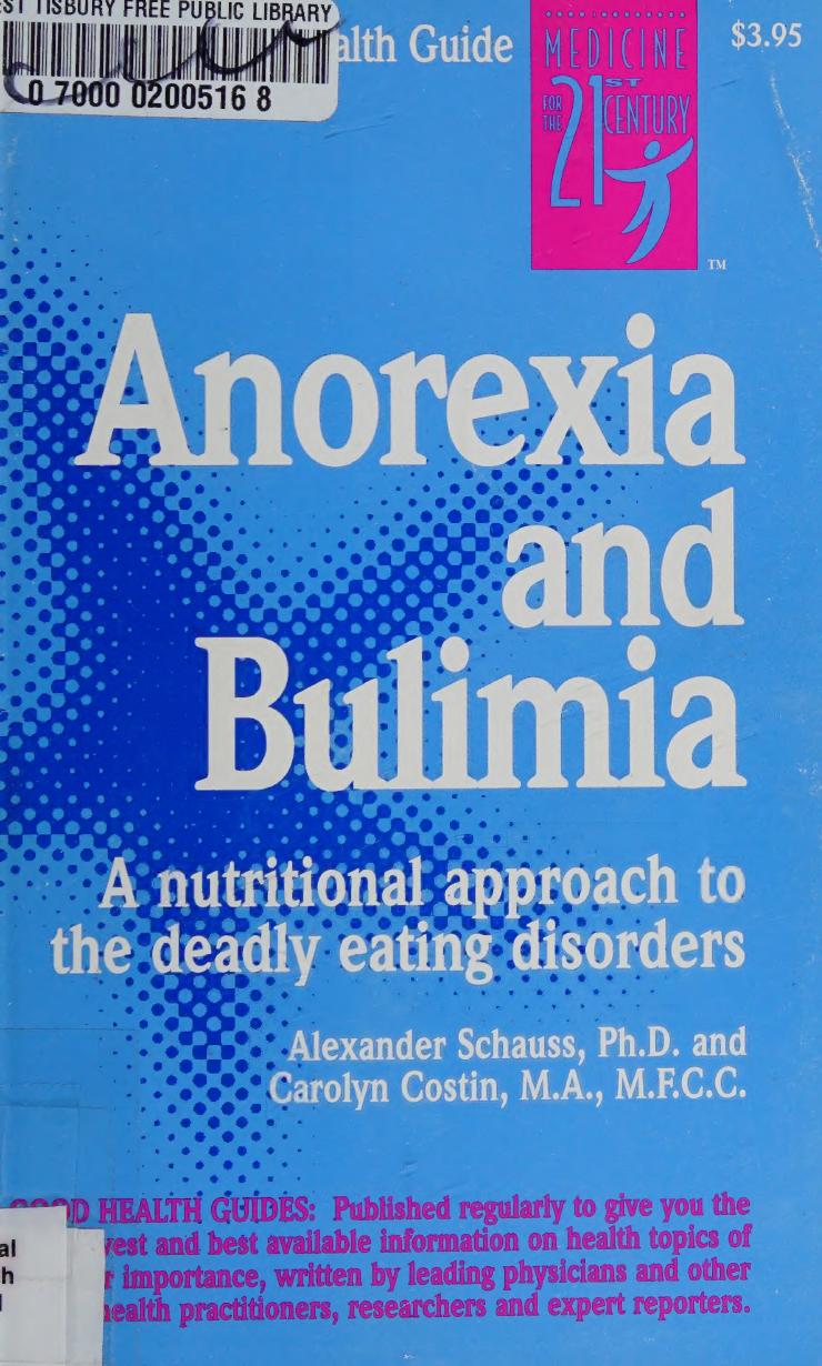 Anorexia & Bulimia (Good Health Guide Series): A nutritional approach to the deadly eating disorders by Alexander Schauss PhD Carolyn Costin