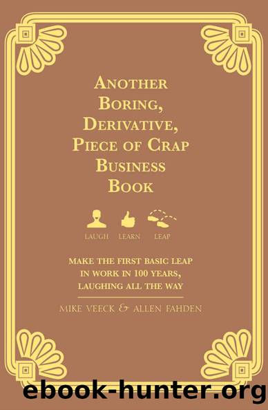 Another Boring, Derivative, Piece of Crap Business Book: Make The First Basic Leap In Work in 100 Years, Laughing All The Way by Mike Veeck & Allen Fahden