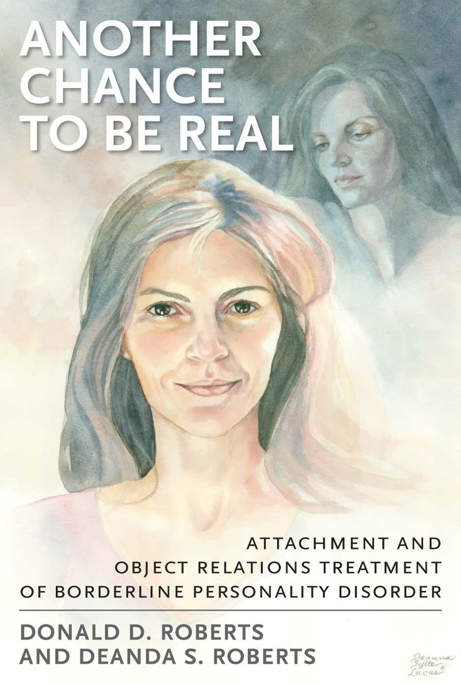 Another Chance to be Real: Attachment and Object Relations Treatment of Borderline Personality Disorder by Donald D. Roberts Deanda S. Roberts