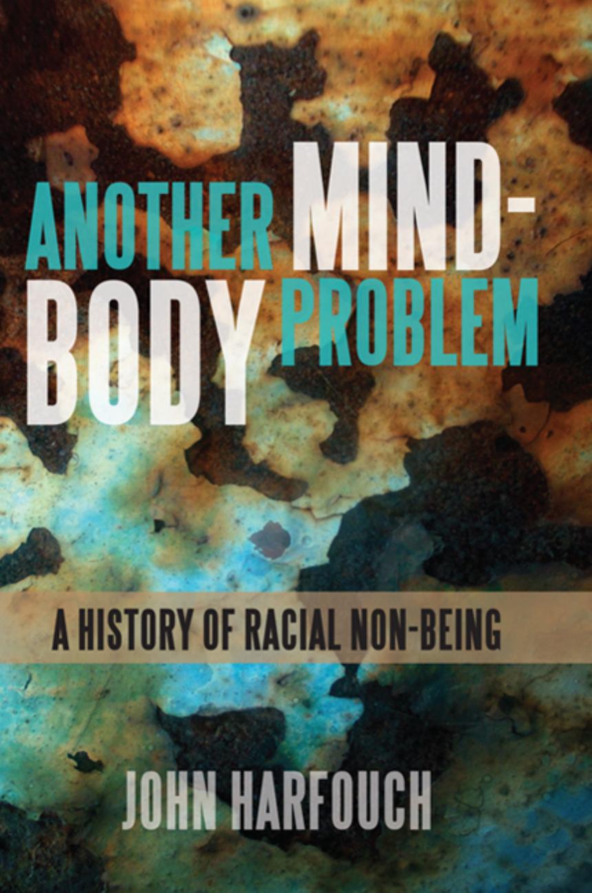 Another Mind-Body Problem: A History of Racial Non-being by Unknow