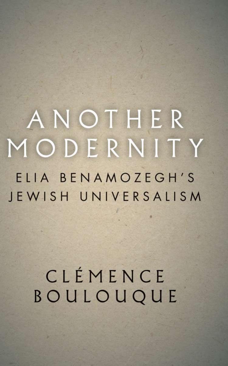 Another Modernity: Elia Benamozeghâs Jewish Universalism by Clémence Boulouque