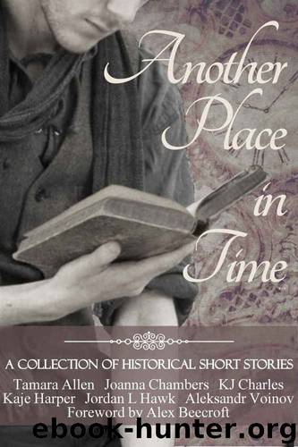 Another Place in Time: A Collection of Historical Short Stories by Tamara Allen & Joanna Chambers & KJ Charles & Kaje Harper & Jordan L. Hawk & Aleksandr Voinov