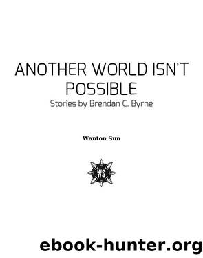 Another World Isn't Possible by Brendan C. Byrne