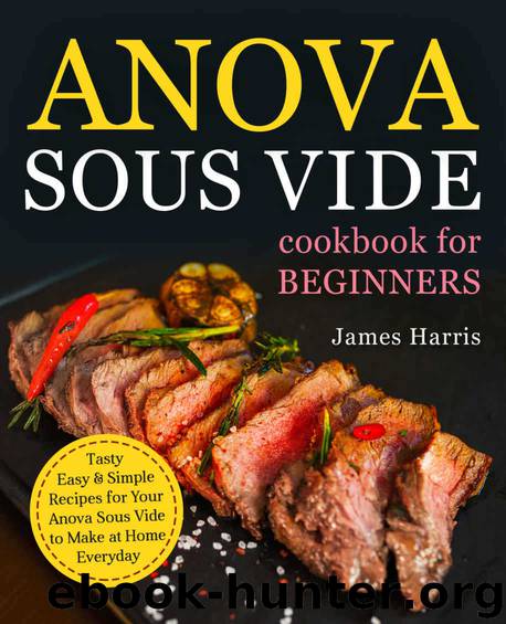 Anova Sous Vide Cookbook for Beginners: Tasty, Easy & Simple Recipes for Your Anova Sous Vide to Make at Home Everyday by Harris James