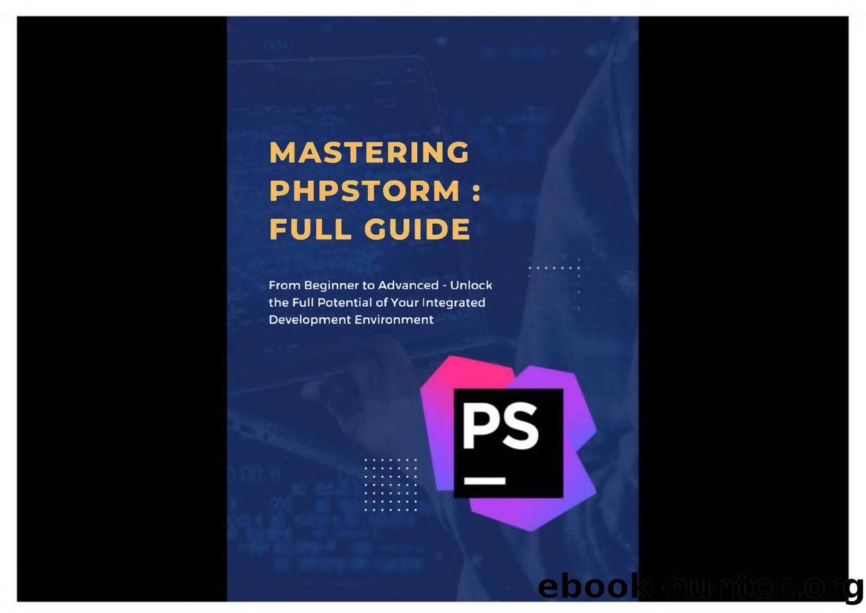 Ansari H. Mastering PhpStorm. Full Guide. From Beginner to Advanced...2023 by Unknown