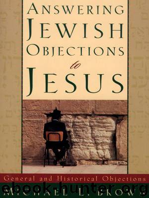 Answering Jewish Objections to Jesus: Volume 1: General and Historical Objections by Michael L. Brown