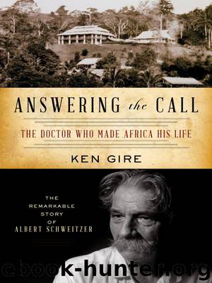 Answering the Call: The Doctor Who Made Africa His Life: The Remarkable Story of Albert Schweitzer by Ken Gire