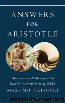 Answers for Aristotle: How Science and Philosophy Can Lead Us to a More Meaningful Life by Massimo Pigliucci