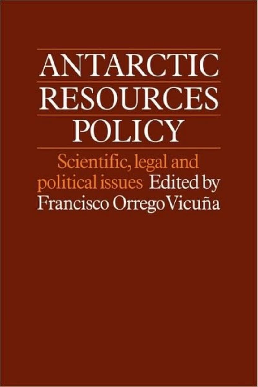 Antarctic Resources Policy: Scientific, Legal and Political Issues by Francisco Orrego-Vicuna