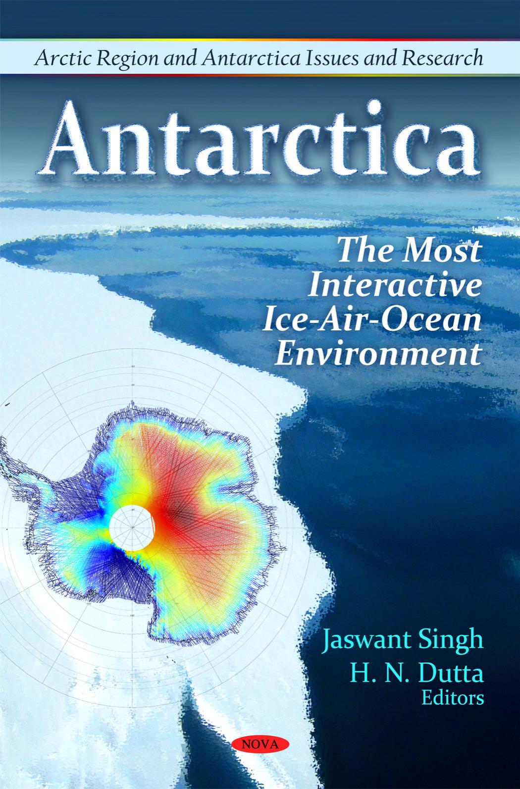 Antarctica: The Most Interactive Ice-Air-Ocean Environment (Arctic Regioni and Antarctica Issues and Research) by Jaswant Singh H. N. Dutta