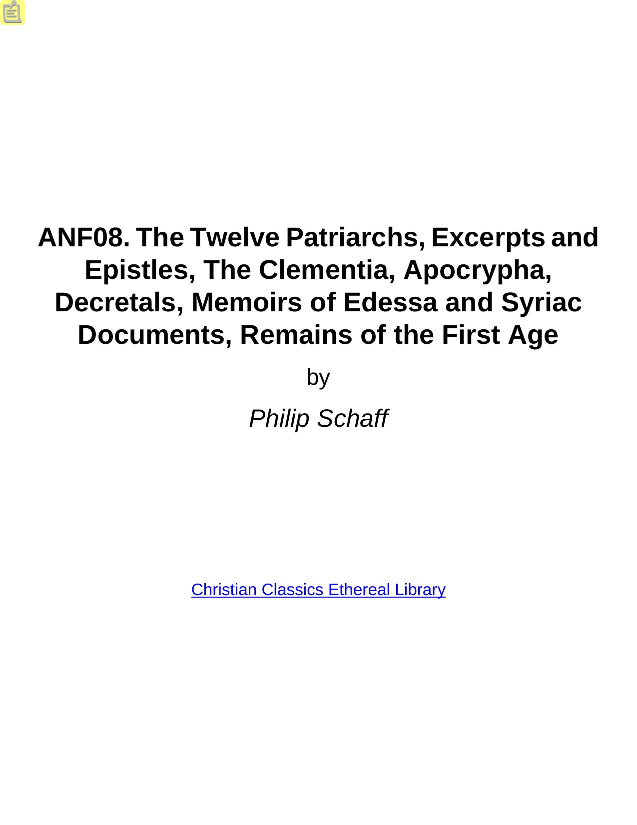 Ante-Nicene Fathers. In 10 vols. Volume 08. The Twelve Patriarchs, Excerpts and Epistles, The Clementia, Apocrypha, Decretals, Memoirs of Edessa and Syriac Documents, Remains of the First by Schaff Philip (Ed.)