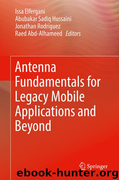 Antenna Fundamentals for Legacy Mobile Applications and Beyond by Issa Elfergani Abubakar Sadiq Hussaini Jonathan Rodriguez & Raed Abd-Alhameed
