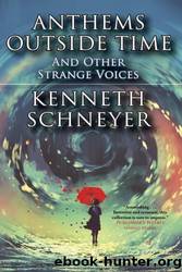 Anthems Outside Time and Other Strange Voices by Kenneth Schneyer