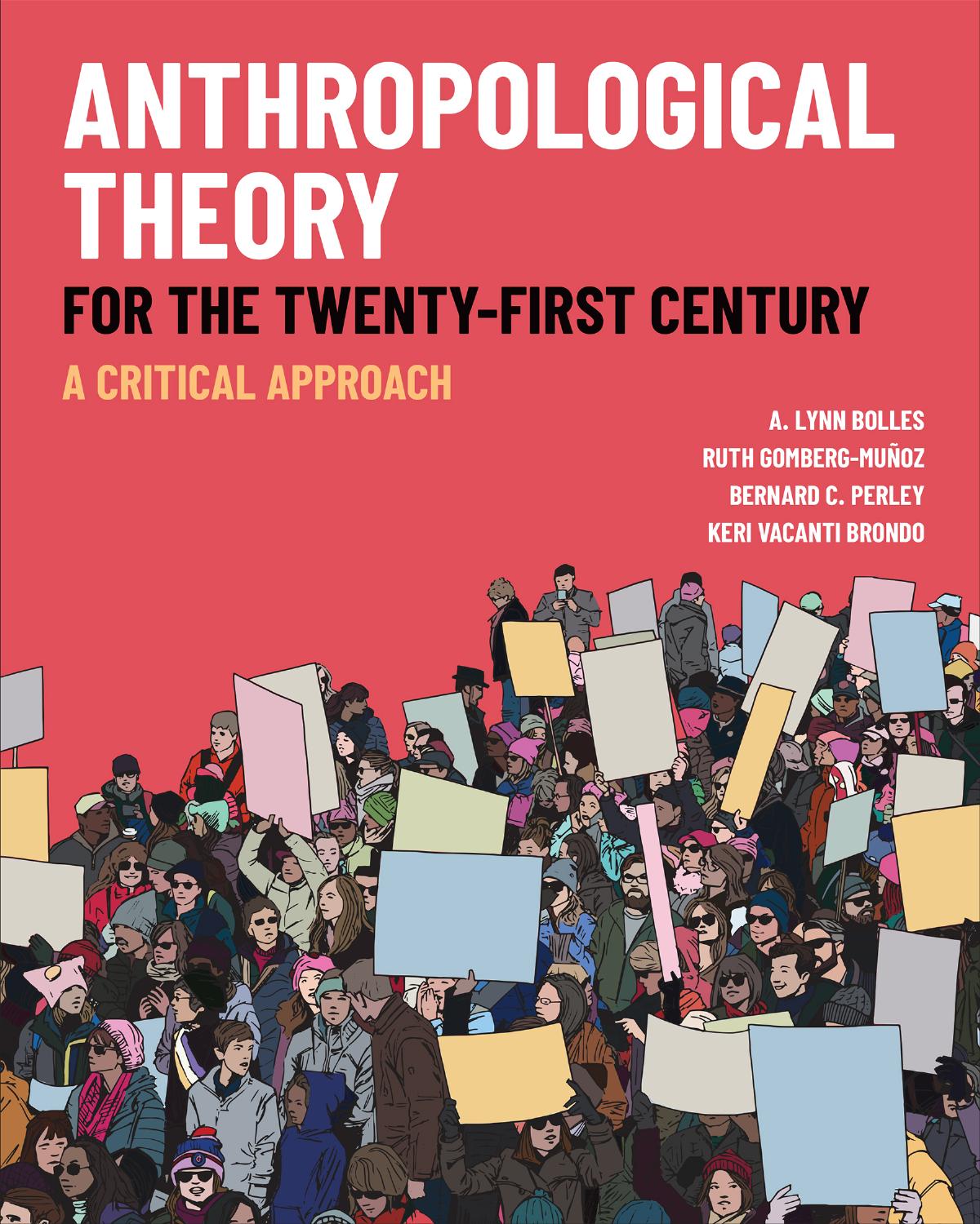 Anthropological Theory for the Twenty-First Century: A Critical Approach by A. Lynn Bolles Ruth Gomberg-Muñoz Bernard C. Perley Keri Vacanti Brondo