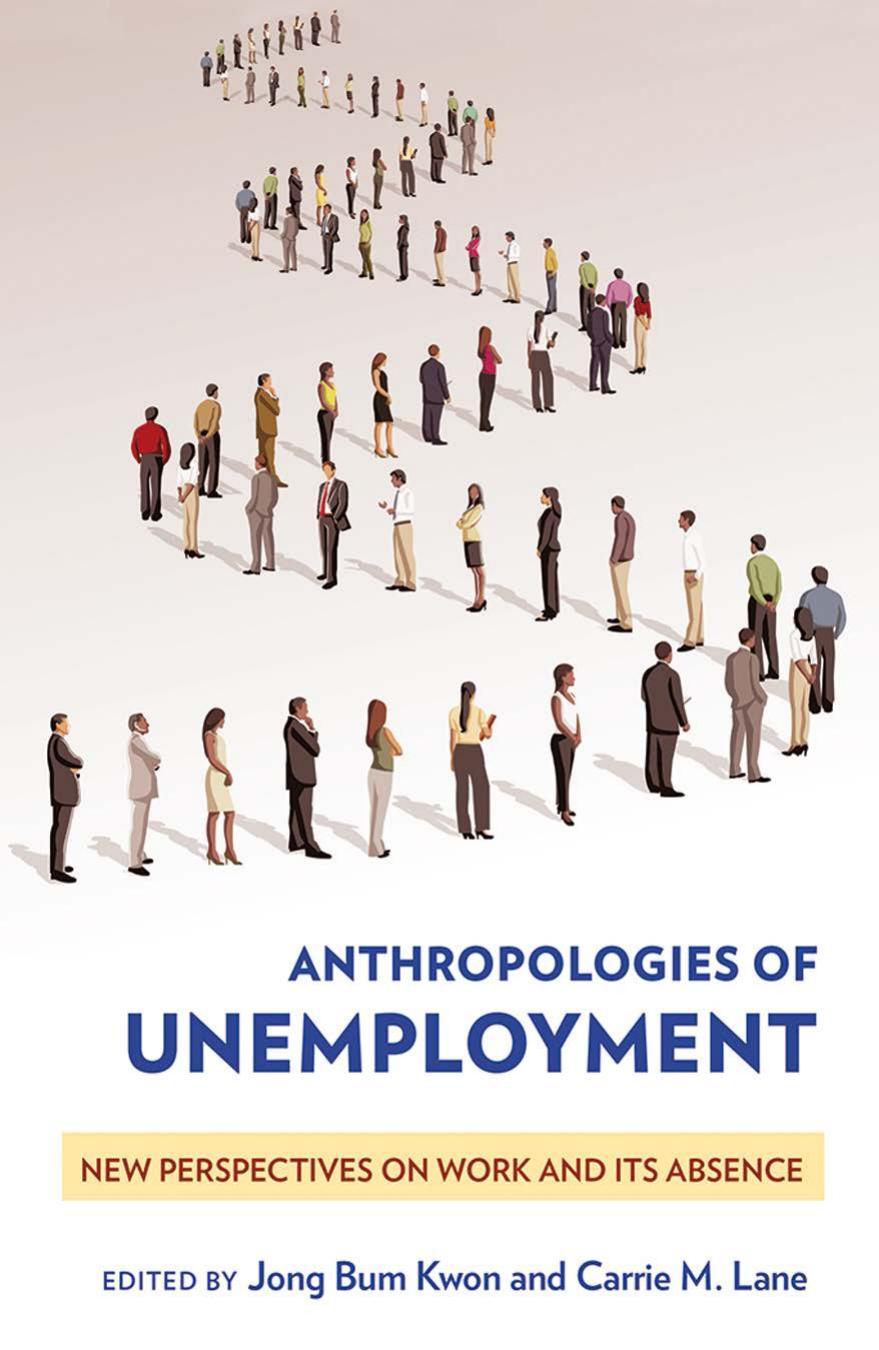 Anthropologies of Unemployment: New Perspectives on Work and Its Absence by Jong Bum Kwon & Carrie M. Lane