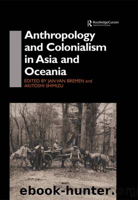 Anthropology and Colonialism in Asia by Jan van Bremen Akitoshi Shimizu