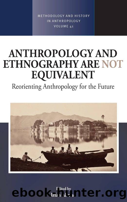 Anthropology and Ethnography are Not Equivalent: 41 (Methodology & History in Anthropology) by Irfan Ahmad