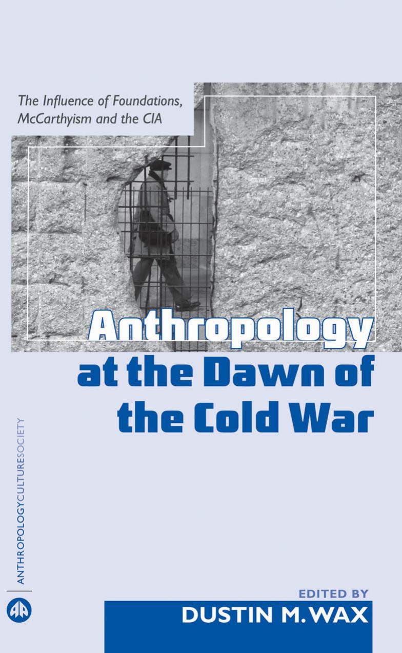Anthropology at the Dawn of the Cold War: The Influence of Foundations, Mccarthyism, and the by Dustin M. Wax