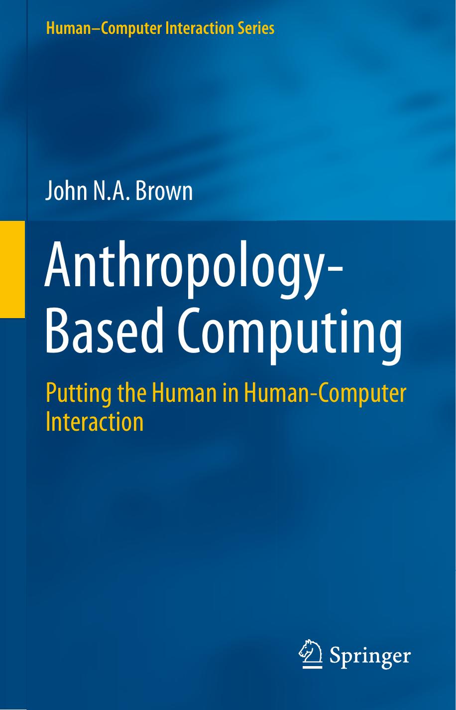 Anthropology-Based Computing: Putting the Human in Human-Computer Interaction by John N.A. Brown (auth.)