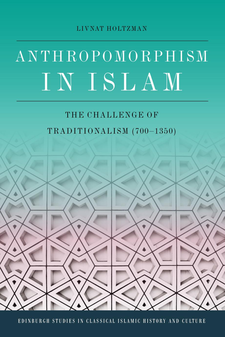 Anthropomorphism in Islam: The Challenge of Traditionalism (700-1350) by Livnat Holtzman
