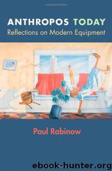 Anthropos today: reflections on modern equipment by Paul Rabinow