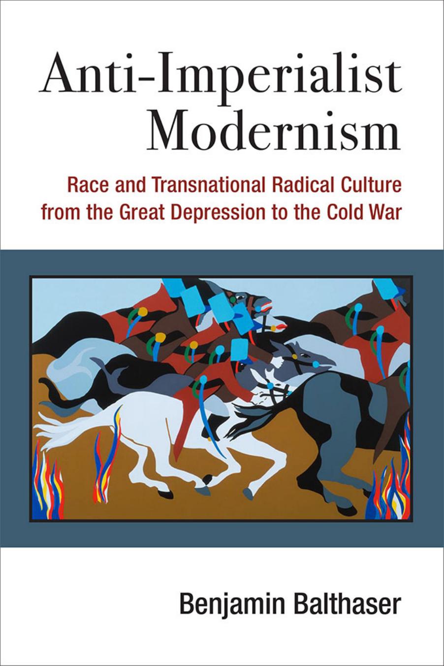 Anti-Imperialist Modernism: Race and Transnational Radical Culture from the Great Depression to the Cold War (Repost) by Unknow