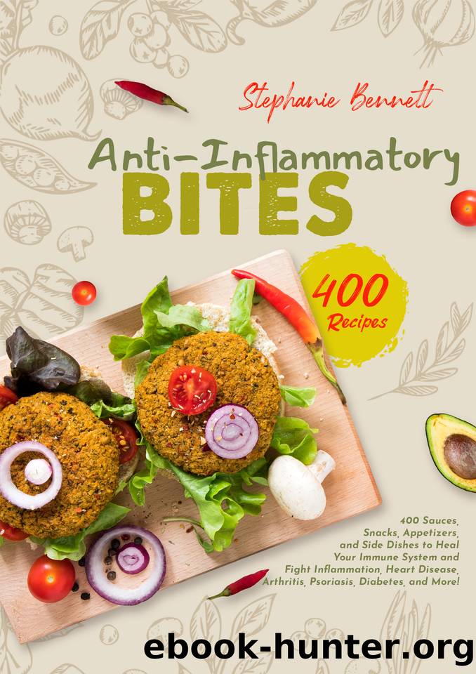 Anti-Inflammatory Bites: 400 Sauces, Snacks, Appetizers, and Side Dishes to Heal Your Immune System and Fight Inflammation, Heart Disease, Arthritis, Psoriasis, Diabetes, and More! by Stephanie Bennett